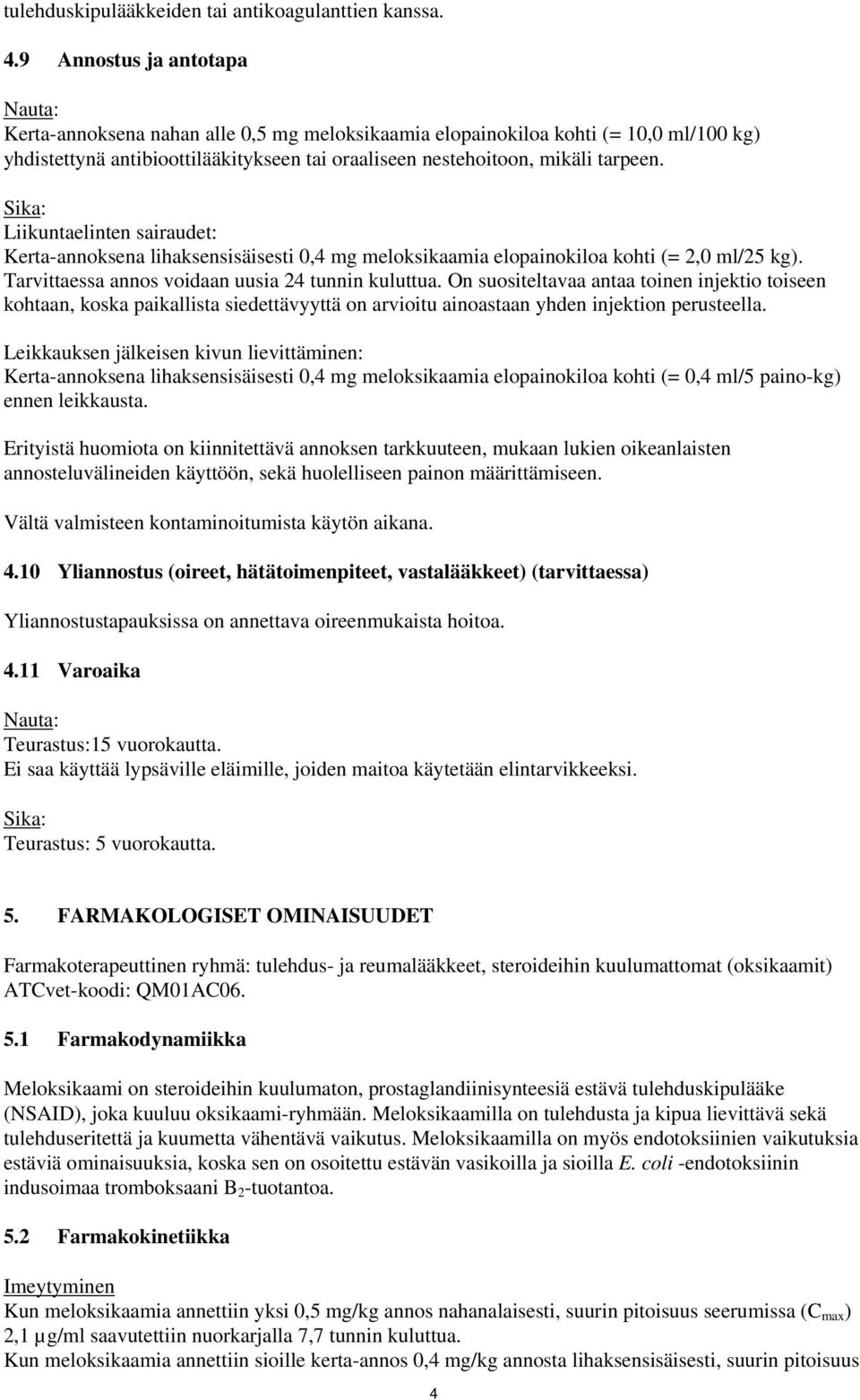 Liikuntaelinten sairaudet: Kerta-annoksena lihaksensisäisesti 0,4 mg meloksikaamia elopainokiloa kohti (= 2,0 ml/25 kg). Tarvittaessa annos voidaan uusia 24 tunnin kuluttua.
