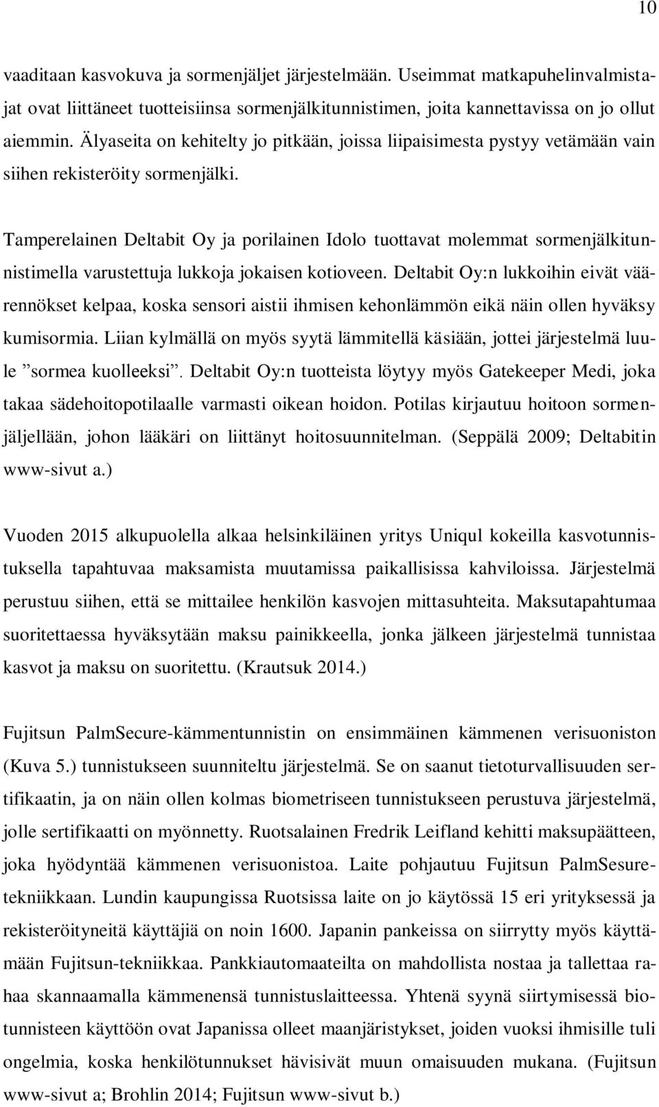Tamperelainen Deltabit Oy ja porilainen Idolo tuottavat molemmat sormenjälkitunnistimella varustettuja lukkoja jokaisen kotioveen.