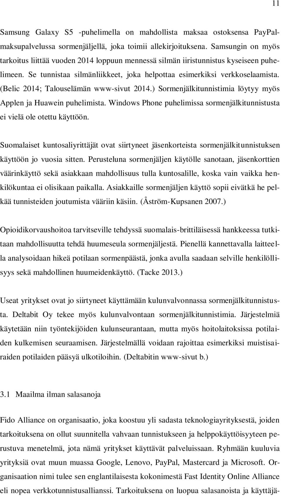 (Belic 2014; Talouselämän www-sivut 2014.) Sormenjälkitunnistimia löytyy myös Applen ja Huawein puhelimista. Windows Phone puhelimissa sormenjälkitunnistusta ei vielä ole otettu käyttöön.
