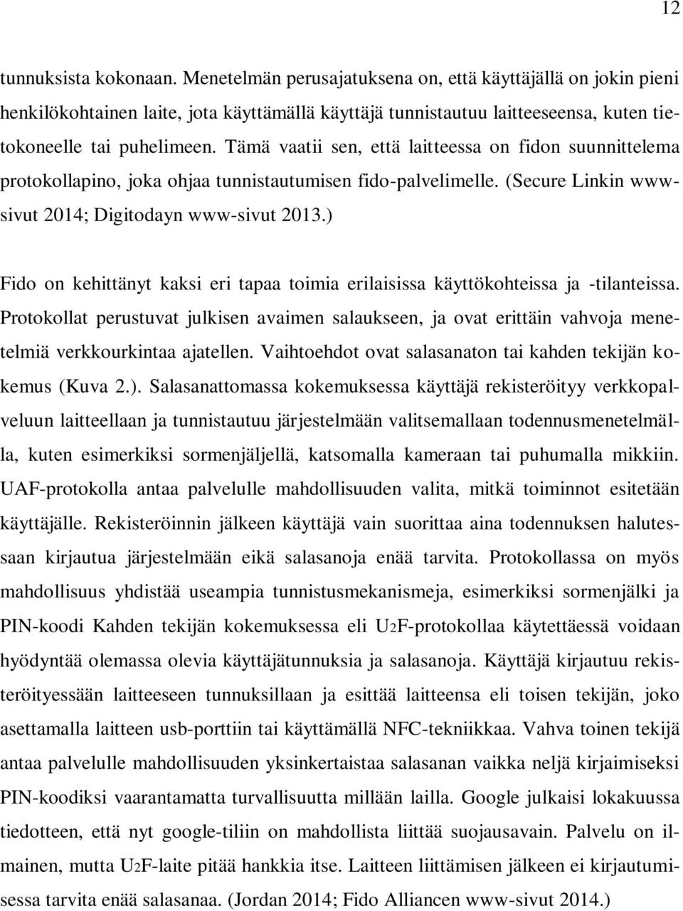 Tämä vaatii sen, että laitteessa on fidon suunnittelema protokollapino, joka ohjaa tunnistautumisen fido-palvelimelle. (Secure Linkin wwwsivut 2014; Digitodayn www-sivut 2013.