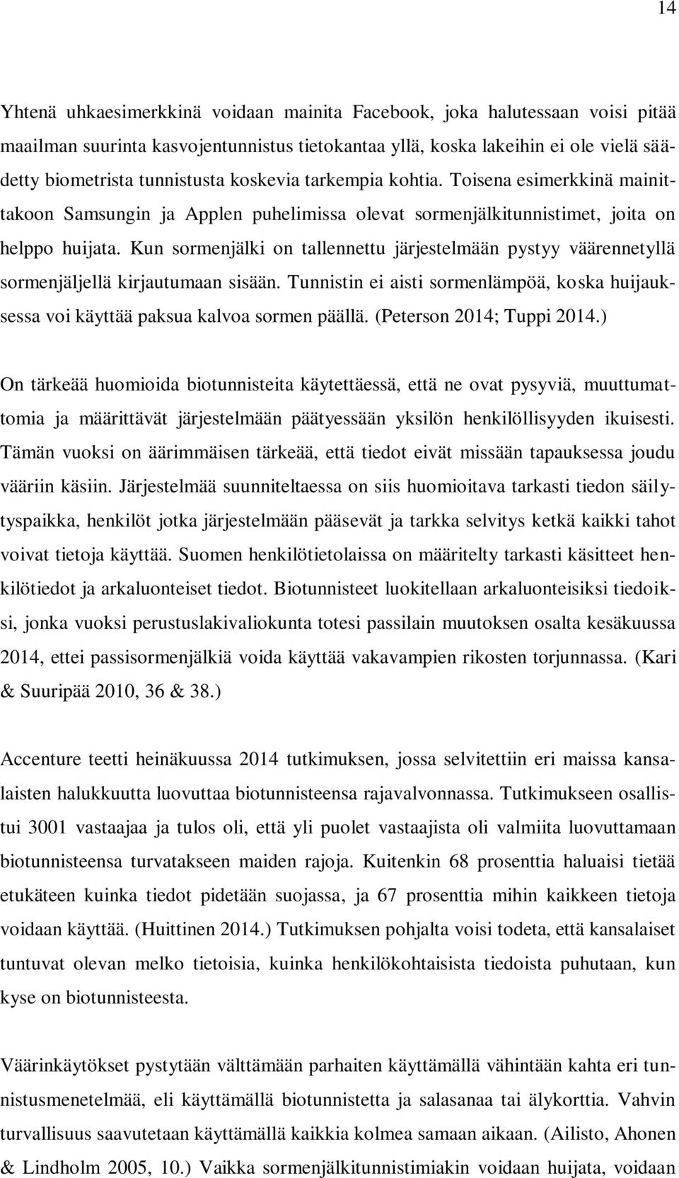 Kun sormenjälki on tallennettu järjestelmään pystyy väärennetyllä sormenjäljellä kirjautumaan sisään. Tunnistin ei aisti sormenlämpöä, koska huijauksessa voi käyttää paksua kalvoa sormen päällä.