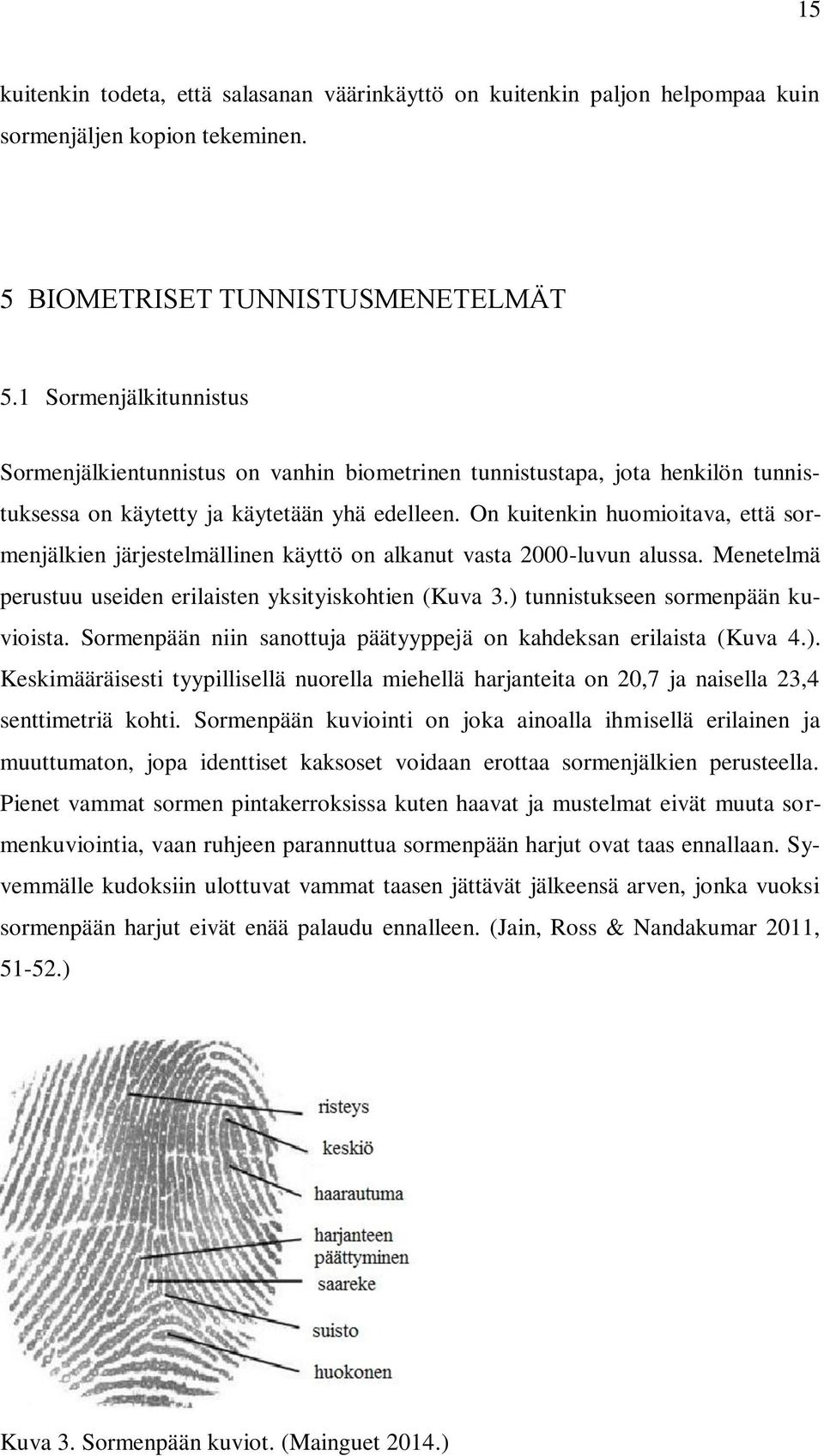 On kuitenkin huomioitava, että sormenjälkien järjestelmällinen käyttö on alkanut vasta 2000-luvun alussa. Menetelmä perustuu useiden erilaisten yksityiskohtien (Kuva 3.