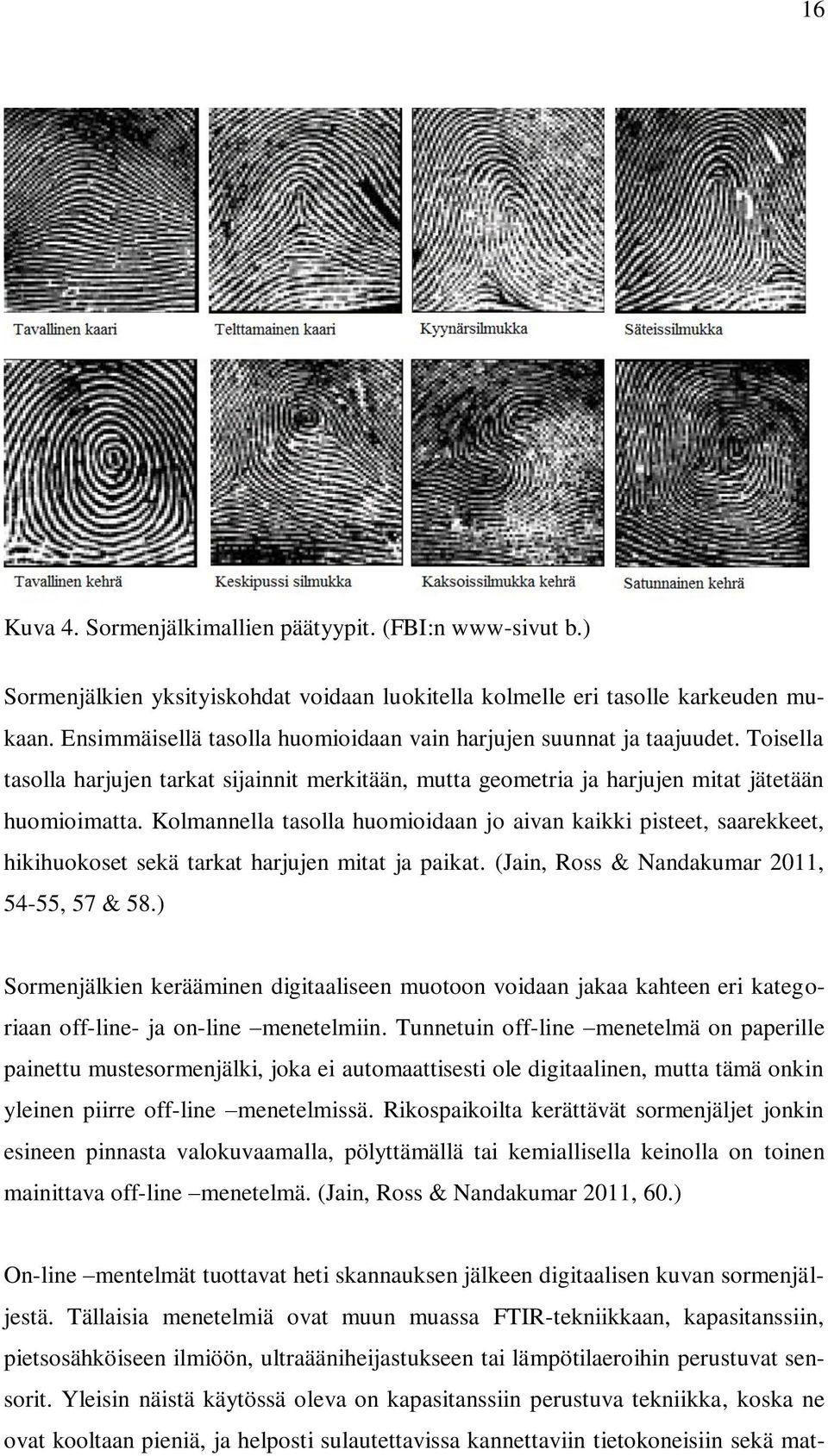 Kolmannella tasolla huomioidaan jo aivan kaikki pisteet, saarekkeet, hikihuokoset sekä tarkat harjujen mitat ja paikat. (Jain, Ross & Nandakumar 2011, 54-55, 57 & 58.