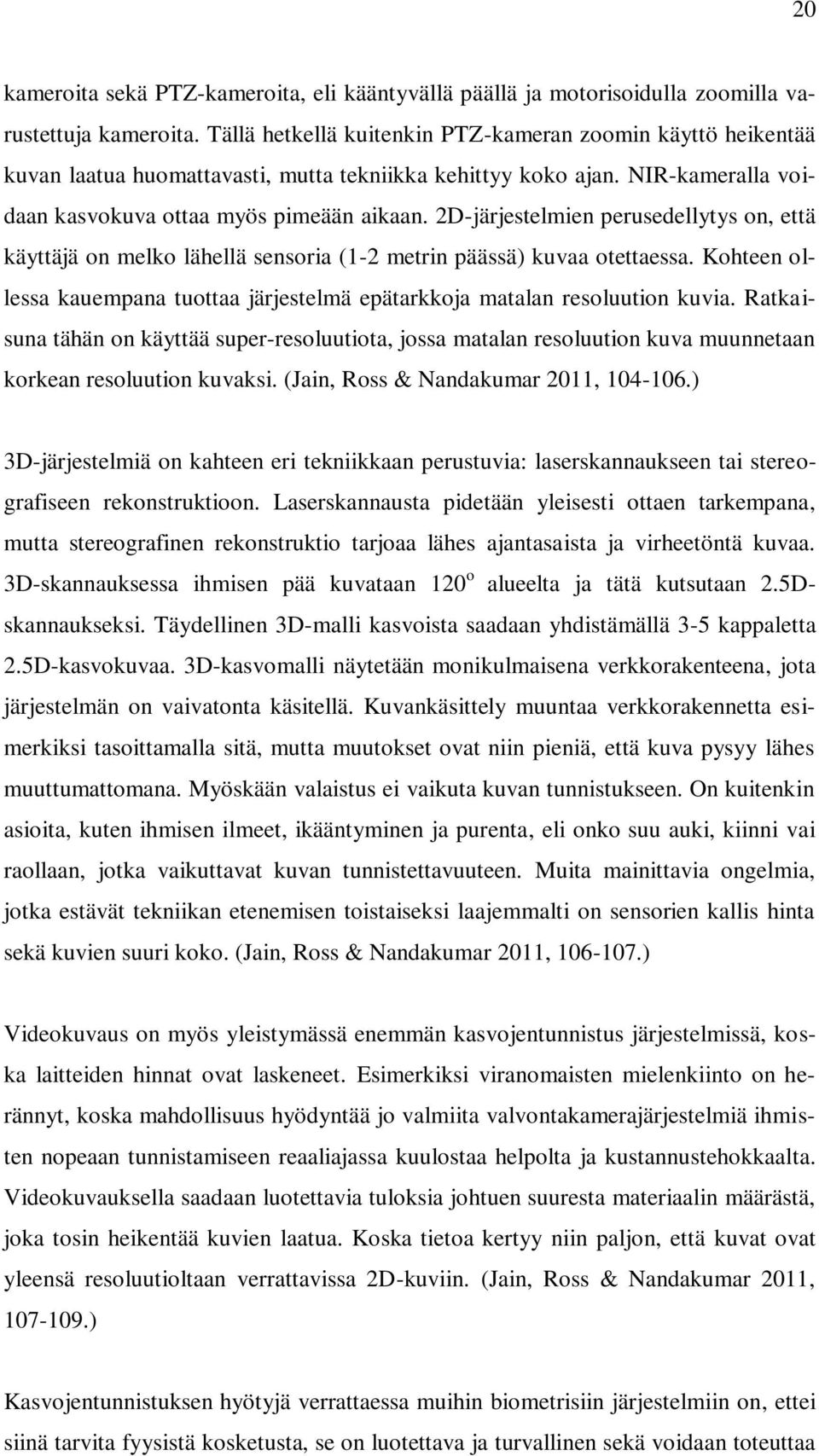 2D-järjestelmien perusedellytys on, että käyttäjä on melko lähellä sensoria (1-2 metrin päässä) kuvaa otettaessa. Kohteen ollessa kauempana tuottaa järjestelmä epätarkkoja matalan resoluution kuvia.