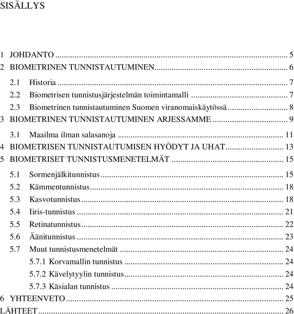 .. 15 5.1 Sormenjälkitunnistus... 15 5.2 Kämmentunnistus... 18 5.3 Kasvotunnistus... 18 5.4 Iiris-tunnistus... 21 5.5 Retinatunnistus... 22 5.6 Äänitunnistus... 23 5.