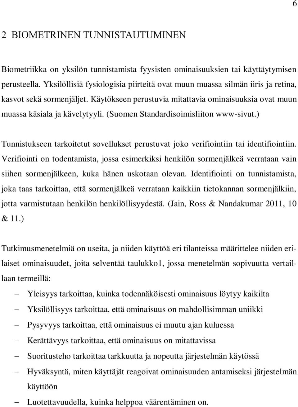 (Suomen Standardisoimisliiton www-sivut.) Tunnistukseen tarkoitetut sovellukset perustuvat joko verifiointiin tai identifiointiin.