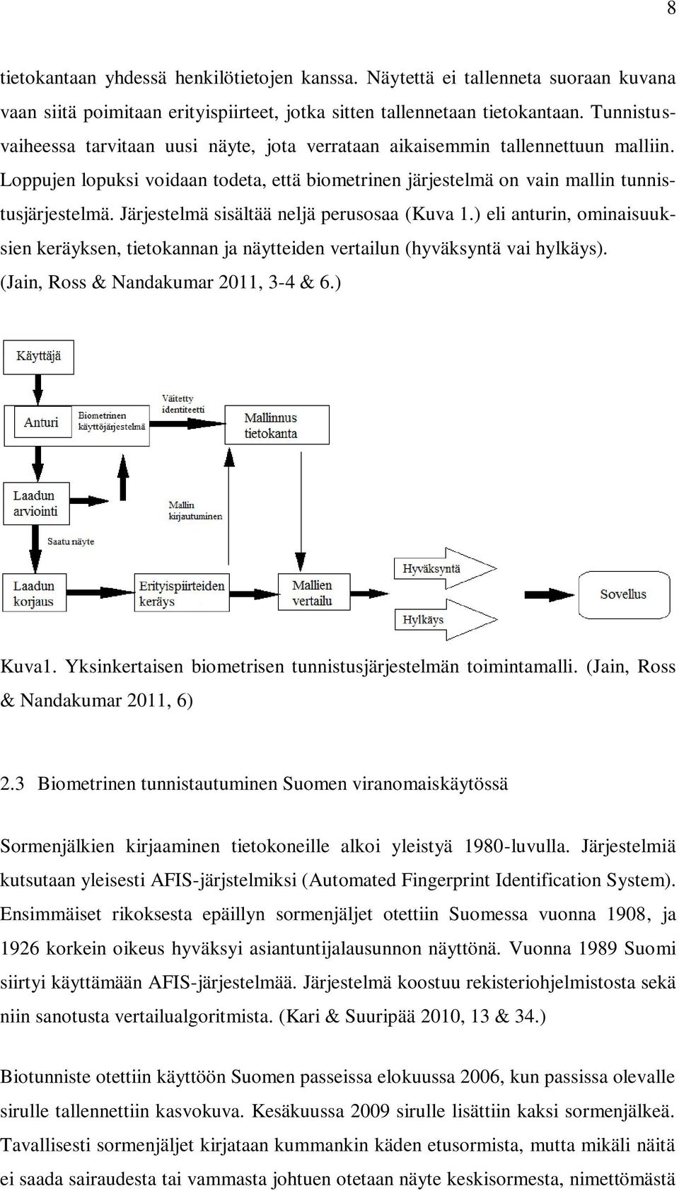 Järjestelmä sisältää neljä perusosaa (Kuva 1.) eli anturin, ominaisuuksien keräyksen, tietokannan ja näytteiden vertailun (hyväksyntä vai hylkäys). (Jain, Ross & Nandakumar 2011, 3-4 & 6.) Kuva1.
