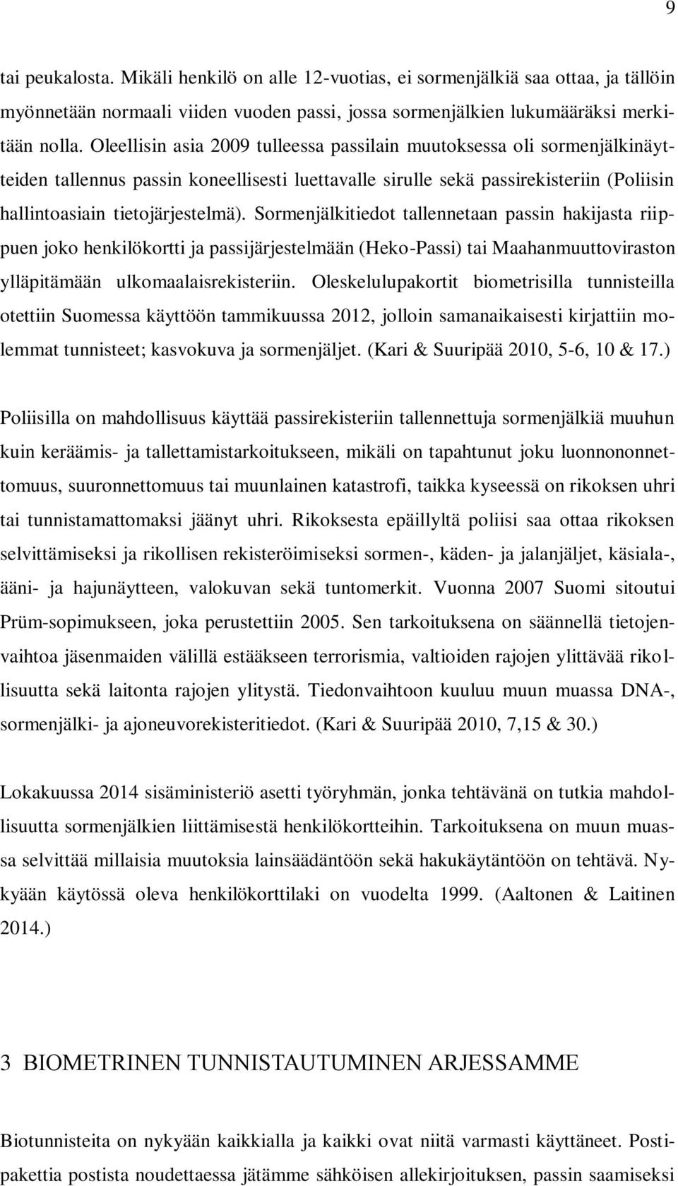 Sormenjälkitiedot tallennetaan passin hakijasta riippuen joko henkilökortti ja passijärjestelmään (Heko-Passi) tai Maahanmuuttoviraston ylläpitämään ulkomaalaisrekisteriin.