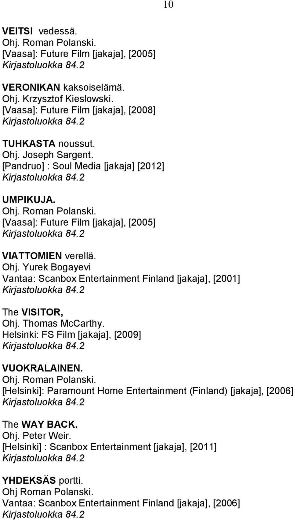 Yurek Bogayevi Vantaa: Scanbox Entertainment Finland [jakaja], [2001] The VISITOR, Ohj. Thomas McCarthy. Helsinki: FS Film [jakaja], [2009] VUOKRALAINEN.