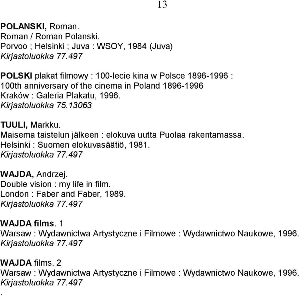 Kraków : Galeria Plakatu, 1996. Kirjastoluokka 75.13063 TUULI, Markku. Maisema taistelun jälkeen : elokuva uutta Puolaa rakentamassa.