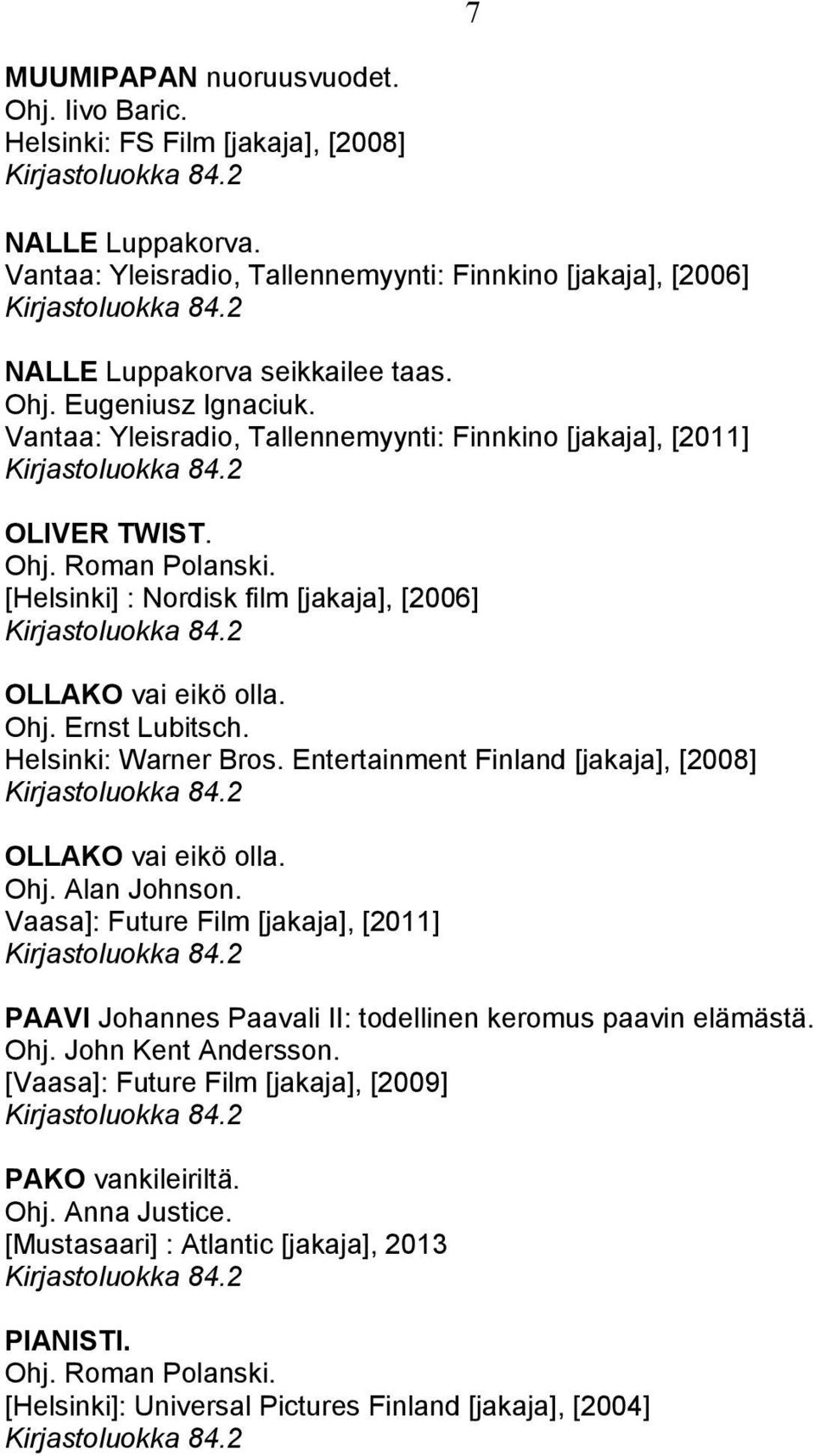 Helsinki: Warner Bros. Entertainment Finland [jakaja], [2008] OLLAKO vai eikö olla. Ohj. Alan Johnson.