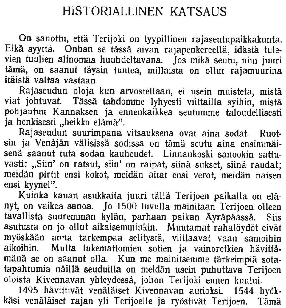 Tdssb tahdomme lyhyesti viittailla syihin, mista pohjautuu Kannaksen ja ennenkaikkea seutumrne taloudellisesti ja henkisesti,,heikko elama". Rajaseudun suurimpana vitsauksena ovat aina sodat.