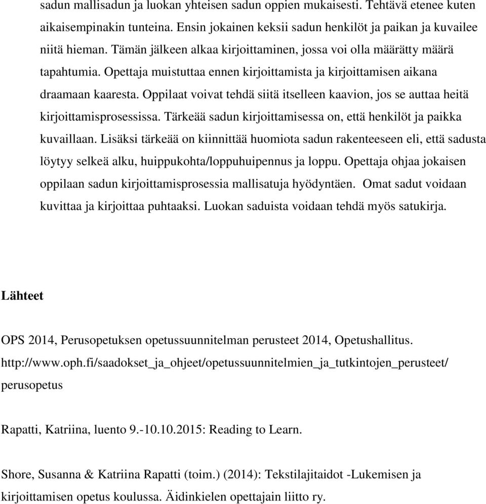 Oppilaat voivat tehdä siitä itselleen kaavion, jos se auttaa heitä kirjoittamisprosessissa. Tärkeää sadun kirjoittamisessa on, että henkilöt ja paikka kuvaillaan.