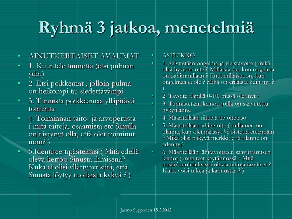 Kuka ei olisi yllättynyt siitä, että Sinusta löytyy tuollaista kykyä? ) ASTEIKKO 1. Selvitetään ongelma ja yleistavoite ( mikä olisi hyvä tavoite? Millaista on, kun ongelma on pahimmillaan?