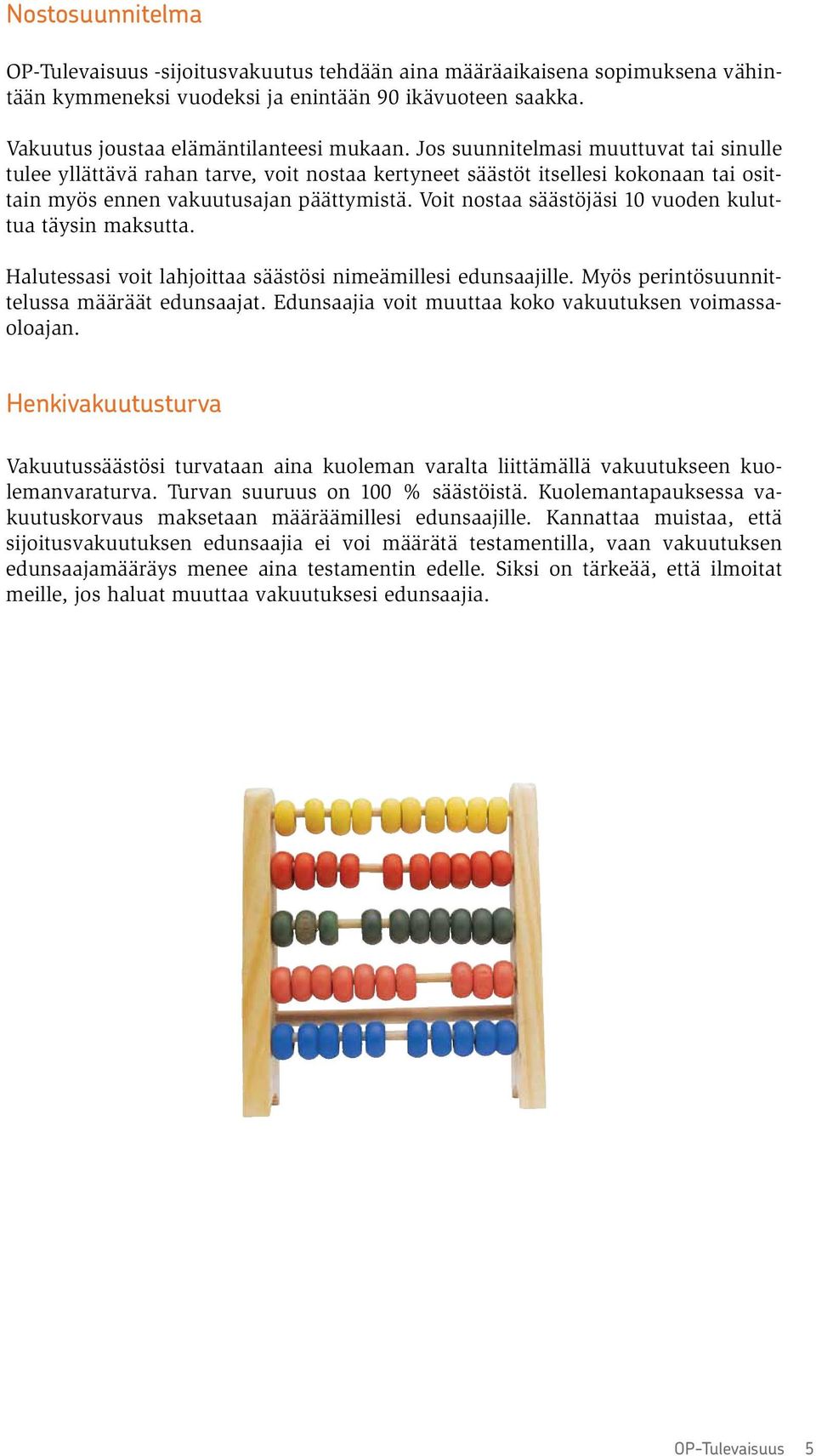 Voit nostaa säästöjäsi 10 vuoden kuluttua täysin maksutta. Halutessasi voit lahjoittaa säästösi nimeämillesi edunsaajille. Myös perintösuunnittelussa määräät edunsaajat.