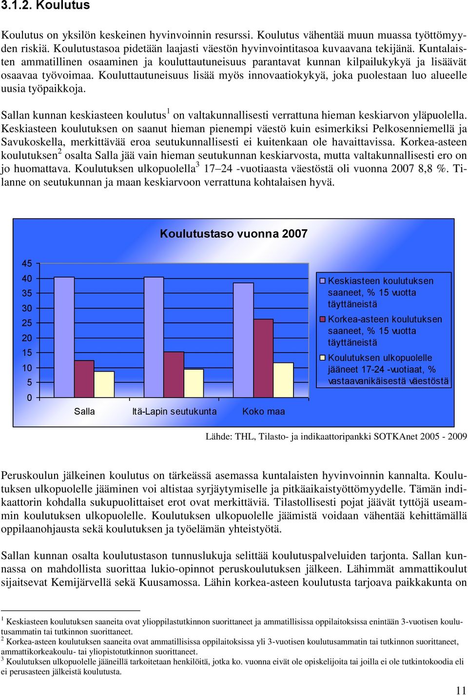 Kouluttautuneisuus lisää myös innovaatiokykyä, joka puolestaan luo alueelle uusia työpaikkoja. Sallan kunnan keskiasteen koulutus 1 on valtakunnallisesti verrattuna hieman keskiarvon yläpuolella.