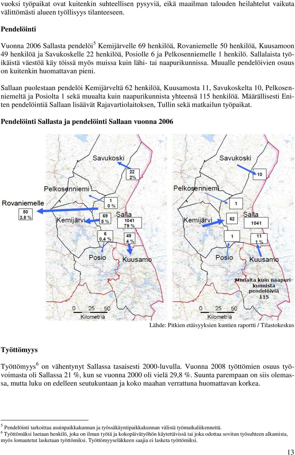 Sallalaista työikäistä väestöä käy töissä myös muissa kuin lähi- tai naapurikunnissa. Muualle pendelöivien osuus on kuitenkin huomattavan pieni.