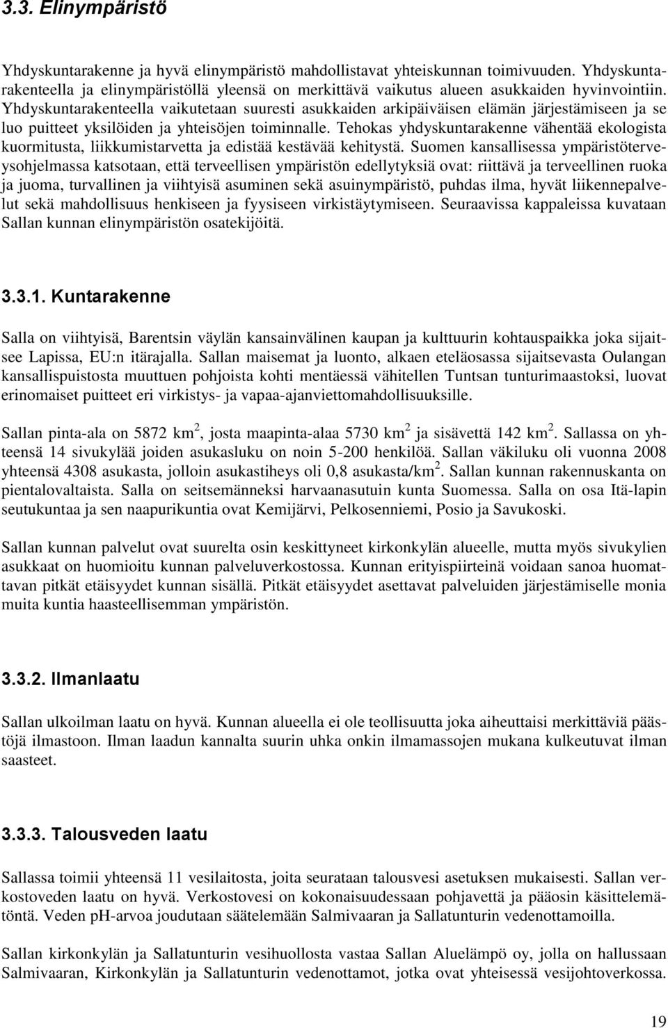 Yhdyskuntarakenteella vaikutetaan suuresti asukkaiden arkipäiväisen elämän järjestämiseen ja se luo puitteet yksilöiden ja yhteisöjen toiminnalle.