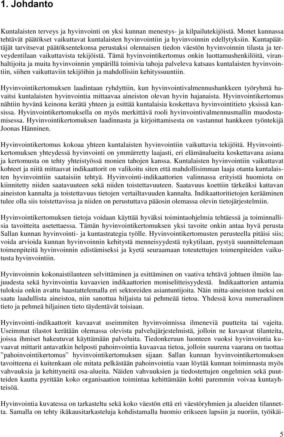 Tämä hyvinvointikertomus onkin luottamushenkilöitä, viranhaltijoita ja muita hyvinvoinnin ympärillä toimivia tahoja palveleva katsaus kuntalaisten hyvinvointiin, siihen vaikuttaviin tekijöihin ja