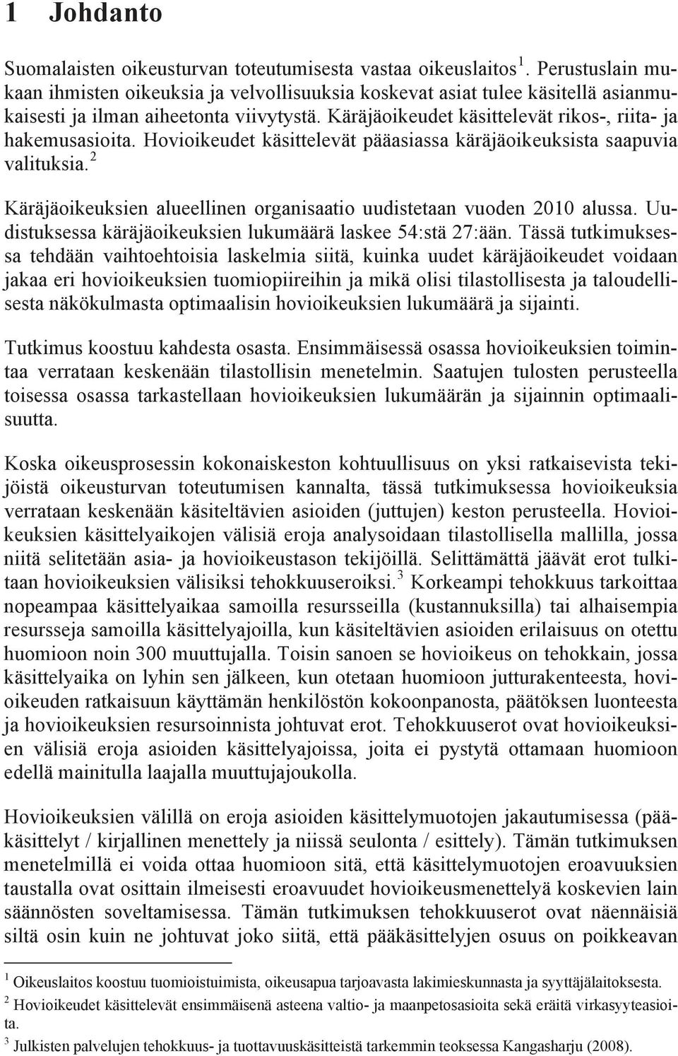 Hovioikeudet käsittelevät pääasiassa käräjäoikeuksista saapuvia valituksia. 2 Käräjäoikeuksien alueellinen organisaatio uudistetaan vuoden 2010 alussa.