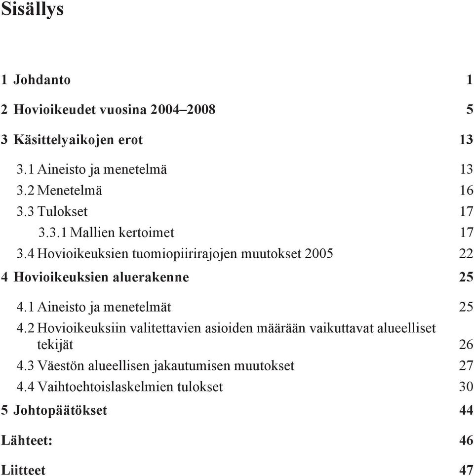 4 Hovioikeuksien tuomiopiirirajojen muutokset 2005 22 4 Hovioikeuksien aluerakenne 25 4.1 Aineisto ja menetelmät 25 4.