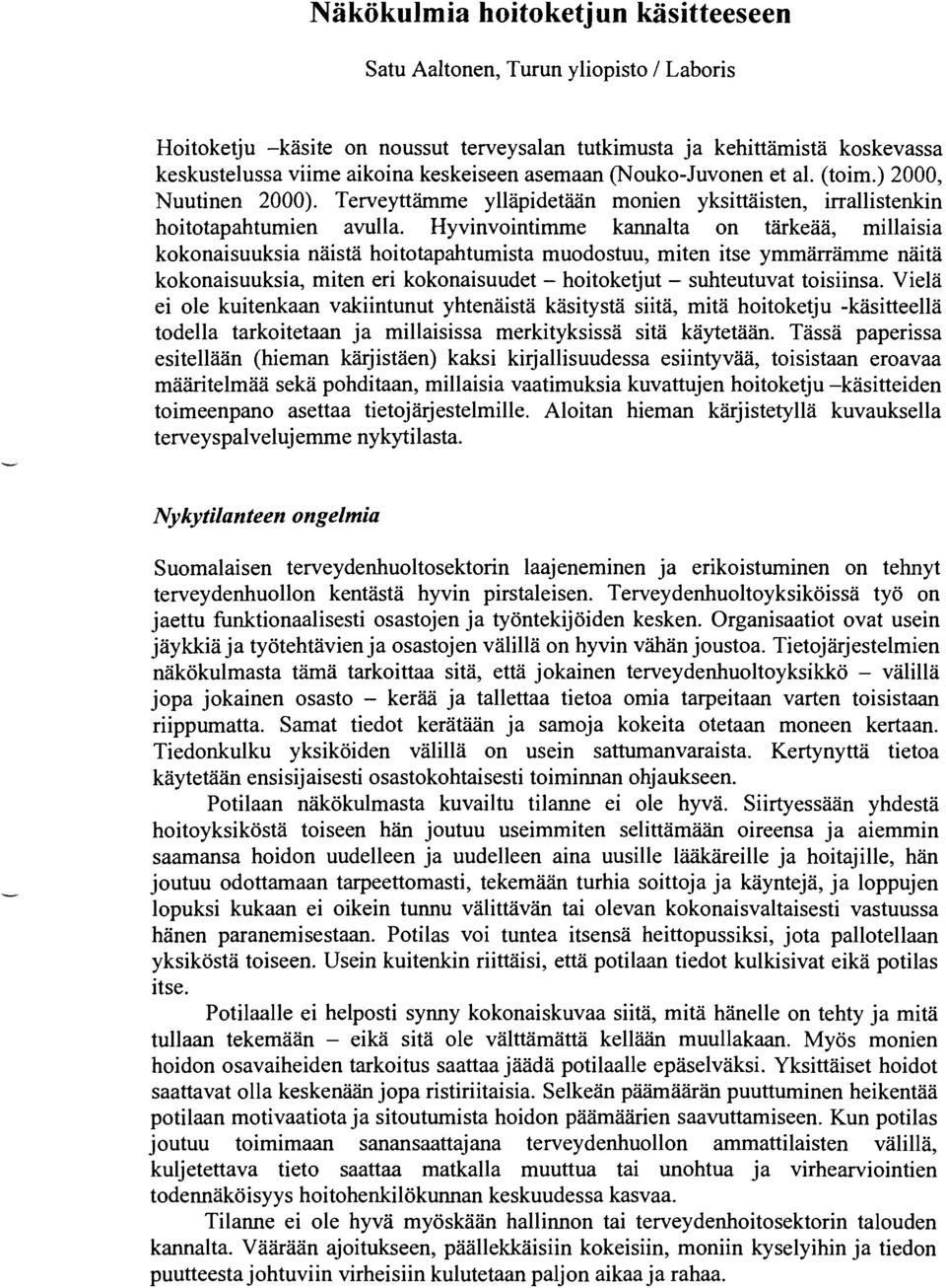 Hyvinvointimme kannalta on tärkeää, millaisia kokonaisuuksia näistä hoitotapahtumista muodostuu, miten itse ymmärrämme näitä kokonaisuuksia, miten eri kokonaisuudet - hoitoketjut - suhteutuvat