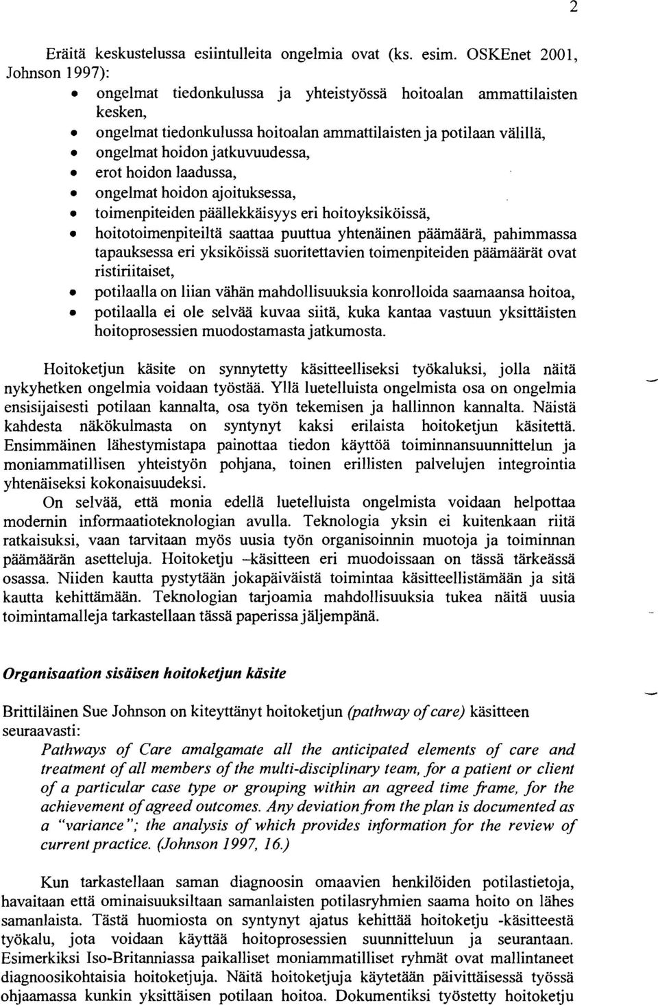 jatkuvuudessa, erot hoidon laadussa, ongelmat hoidon ajoituksessa, toimenpiteiden päällekkäisyys eri hoitoyksiköissä, hoitotoimenpiteiltä saattaa puuttua yhtenäinen päämäärä, pahimmassa tapauksessa