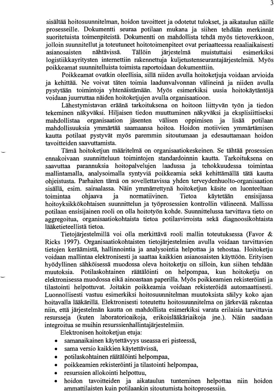 Tällöin järjestelmä muistuttaisi esimerkiksi logistiikkayritysten internettiin rakennettuja kuljetustenseurantajärjestelmiä. Myös poikkeamat suunnitelluista toimista raportoidaan dokumenttiin.