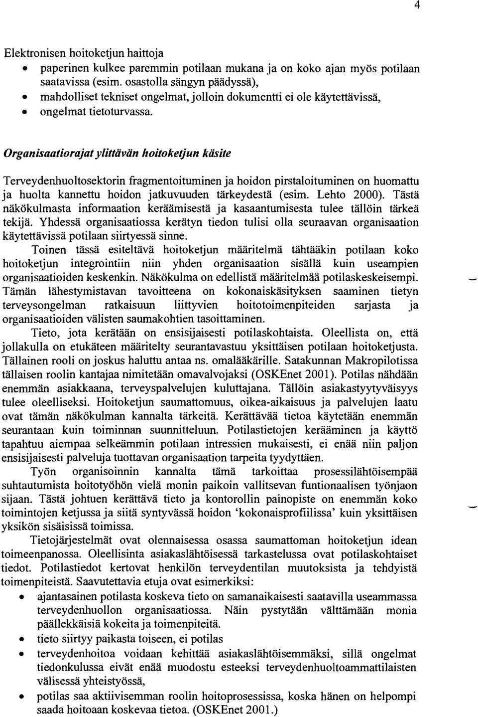 Organisaatiorajat ylittävän hoitoketjun käsite Terveydenhuoltosektorin fragmentoituminen ja hoidon pirstaloituminen on huomattu ja huolta kannettu hoidon jatkuvuuden tärkeydestä (esim. Lehto 2000).