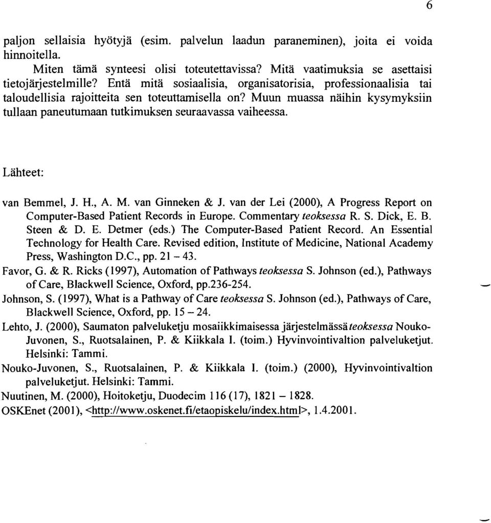 Lähteet: Van Bemmel, J. H., A. M. Van Ginneken & J. Van der Lei (2000), A Progress Report on Computer-Based Patient Records in Europe. Commentary teoksessa R. S. Dick, E. B. Steen & D. E. Detmer (eds.