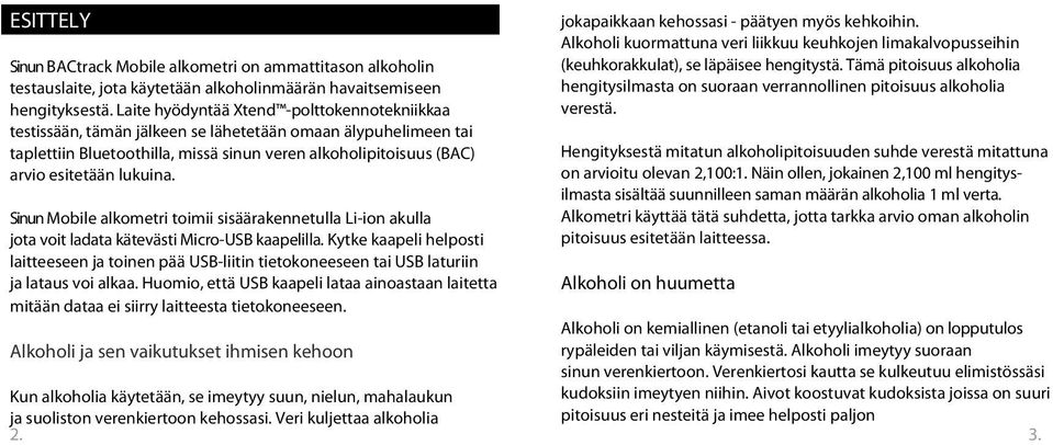 lukuina. Sinun Mobile alkometri toimii sisäärakennetulla Li-ion akulla jota voit ladata kätevästi Micro-USB kaapelilla.