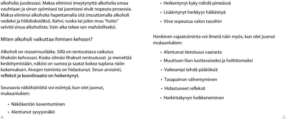 Miten alkoholi vaikuttaa ihmisen kehoon? Alkoholi on masennuslääke. Sillä on rentouttava vaikutus lihaksiin kehossasi.