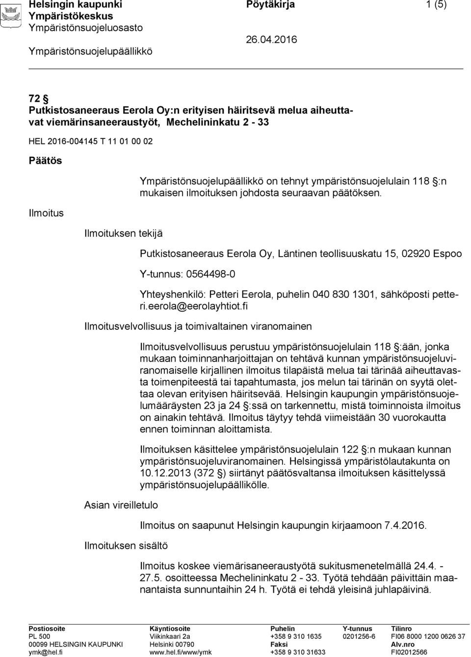 Putkistosaneeraus Eerola Oy, Läntinen teollisuuskatu 15, 02920 Espoo Y-tunnus: 0564498-0 Yhteyshenkilö: Petteri Eerola, puhelin 040 830 1301, sähköposti petteri.eerola@eerolayhtiot.