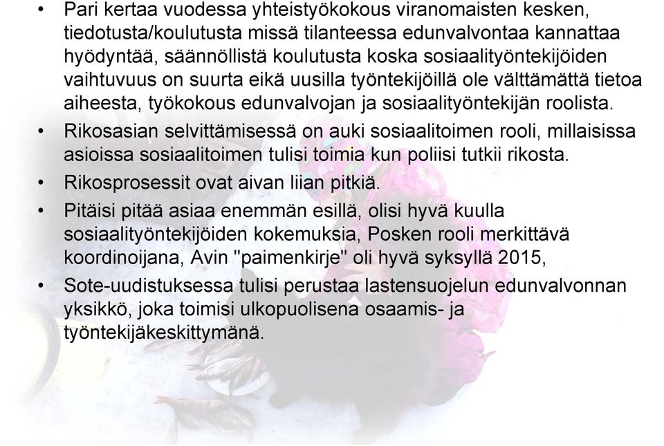 Rikosasian selvittämisessä on auki sosiaalitoimen rooli, millaisissa asioissa sosiaalitoimen tulisi toimia kun poliisi tutkii rikosta. Rikosprosessit ovat aivan liian pitkiä.