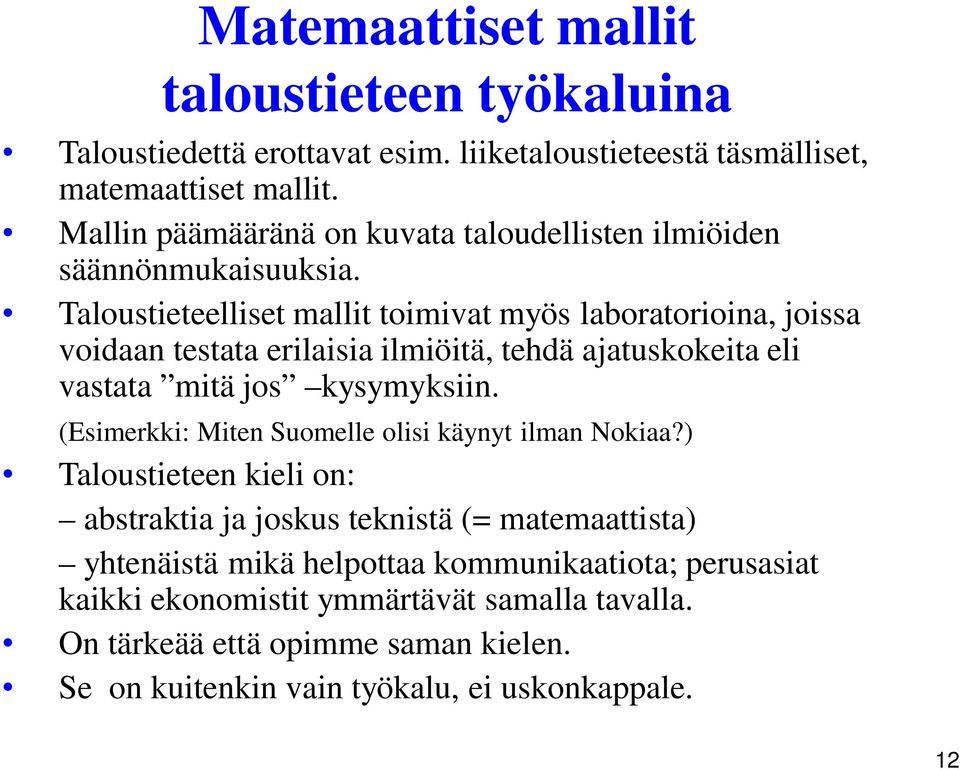 Taloustieteelliset mallit toimivat myös laboratorioina, joissa voidaan testata erilaisia ilmiöitä, tehdä ajatuskokeita eli vastata mitä jos kysymyksiin.