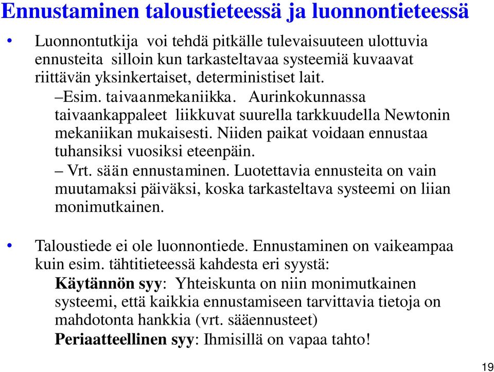 Niiden paikat voidaan ennustaa tuhansiksi vuosiksi eteenpäin. Vrt. sään ennustaminen. Luotettavia ennusteita on vain muutamaksi päiväksi, koska tarkasteltava systeemi on liian monimutkainen.