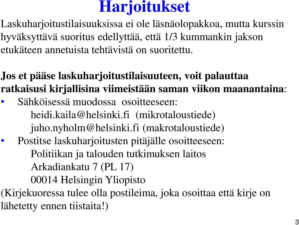 Jos et pääse laskuharjoitustilaisuuteen, voit palauttaa ratkaisusi kirjallisina viimeistään saman viikon maanantaina: Sähköisessä muodossa osoitteeseen: heidi.