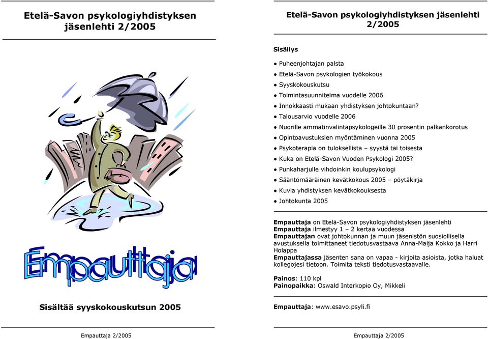 Talousarvio vuodelle 2006 Nuorille ammatinvalintapsykologeille 30 prosentin palkankorotus Opintoavustuksien myöntäminen vuonna 2005 Psykoterapia on tuloksellista syystä tai toisesta Kuka on