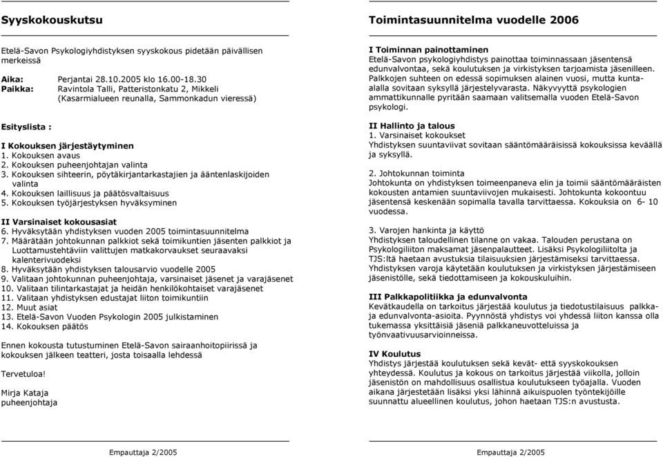 Kokouksen puheenjohtajan valinta 3. Kokouksen sihteerin, pöytäkirjantarkastajien ja ääntenlaskijoiden valinta 4. Kokouksen laillisuus ja päätösvaltaisuus 5.