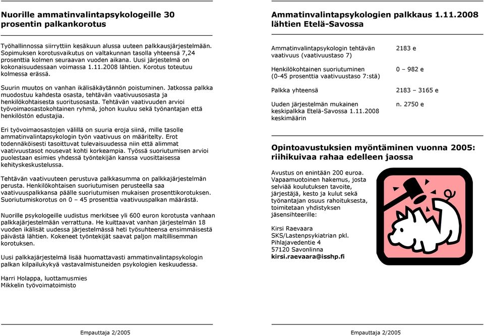 Sopimuksen korotusvaikutus on valtakunnan tasolla yhteensä 7,24 prosenttia kolmen seuraavan vuoden aikana. Uusi järjestelmä on kokonaisuudessaan voimassa 1.11.2008 lähtien.