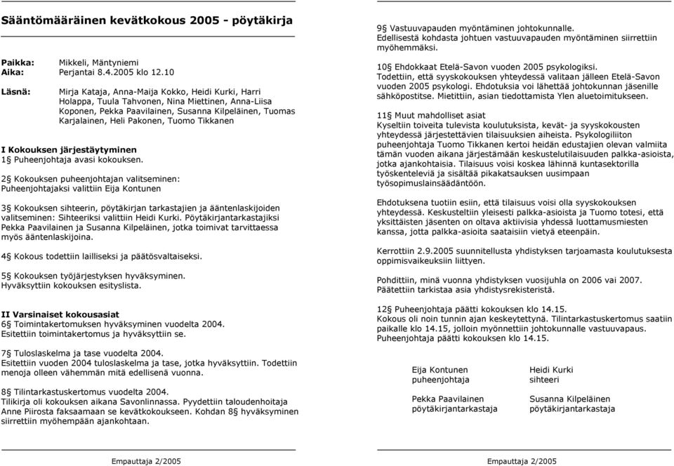 Tuomo Tikkanen I Kokouksen järjestäytyminen 1 Puheenjohtaja avasi kokouksen.