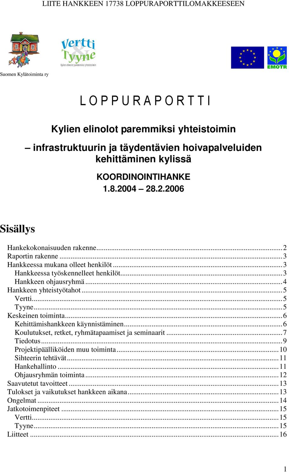 ..5 Vertti...5 Tyyne...5 Keskeinen toiminta...6 Kehittämishankkeen käynnistäminen...6 Koulutukset, retket, ryhmätapaamiset ja seminaarit...7 Tiedotus...9 Projektipäälliköiden muu toiminta.