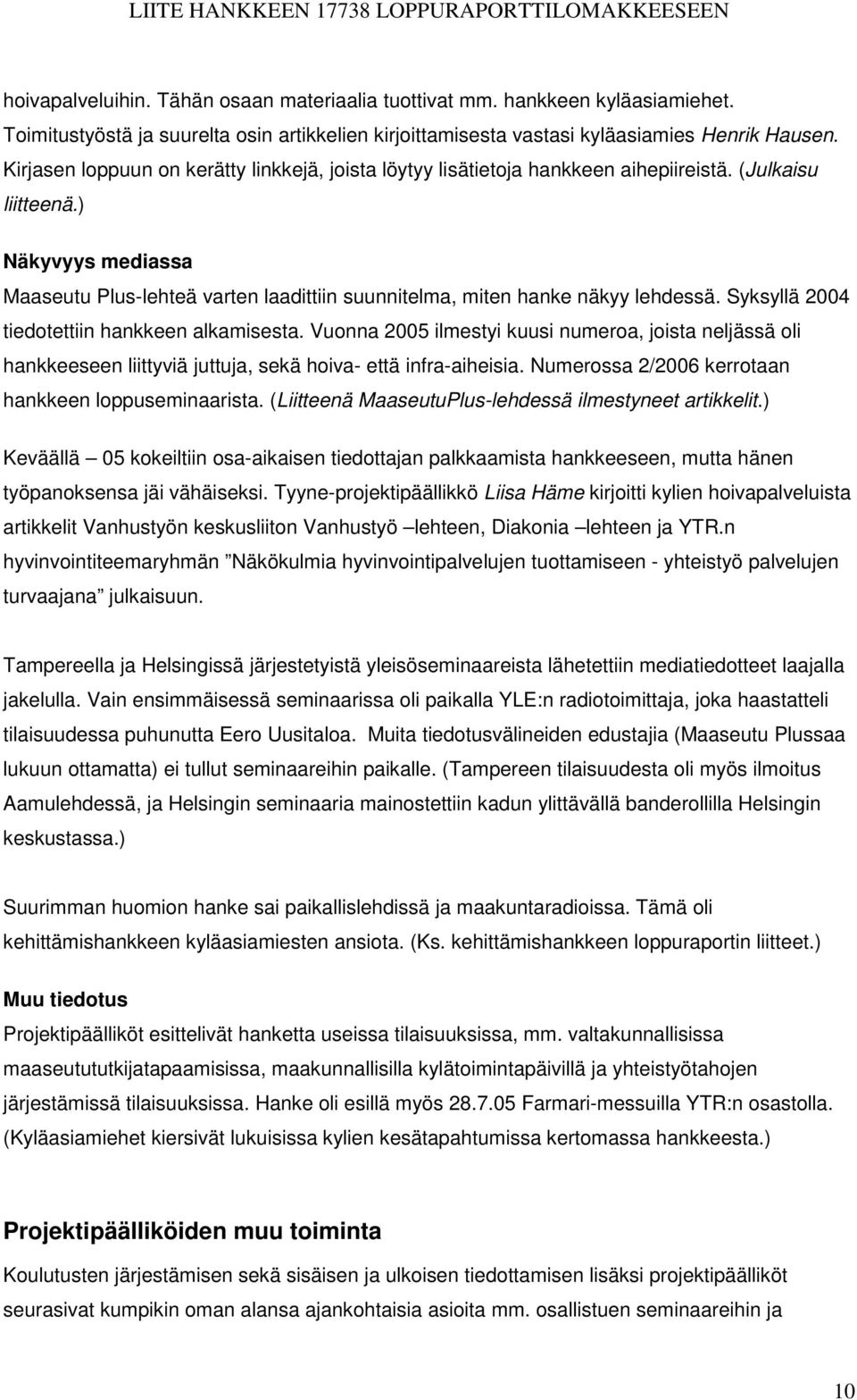 ) Näkyvyys mediassa Maaseutu Plus-lehteä varten laadittiin suunnitelma, miten hanke näkyy lehdessä. Syksyllä 2004 tiedotettiin hankkeen alkamisesta.