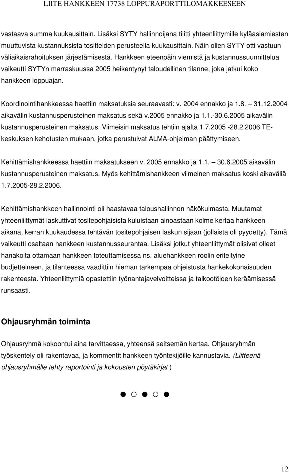 Hankkeen eteenpäin viemistä ja kustannussuunnittelua vaikeutti SYTYn marraskuussa 2005 heikentynyt taloudellinen tilanne, joka jatkui koko hankkeen loppuajan.