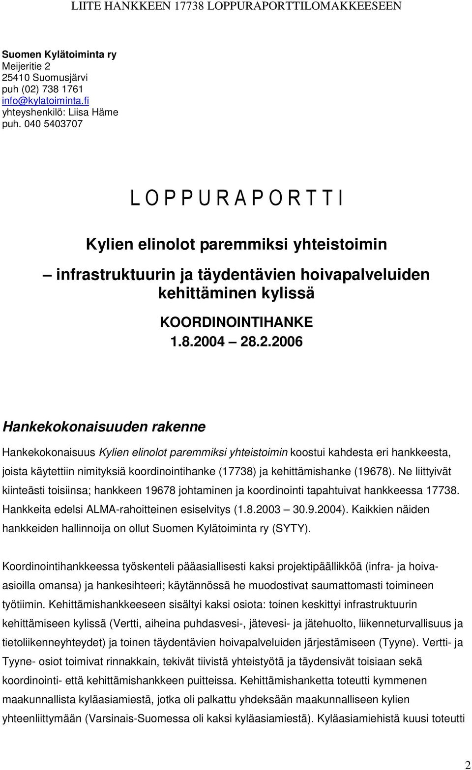 04 28.2.2006 Hankekokonaisuuden rakenne Hankekokonaisuus Kylien elinolot paremmiksi yhteistoimin koostui kahdesta eri hankkeesta, joista käytettiin nimityksiä koordinointihanke (17738) ja