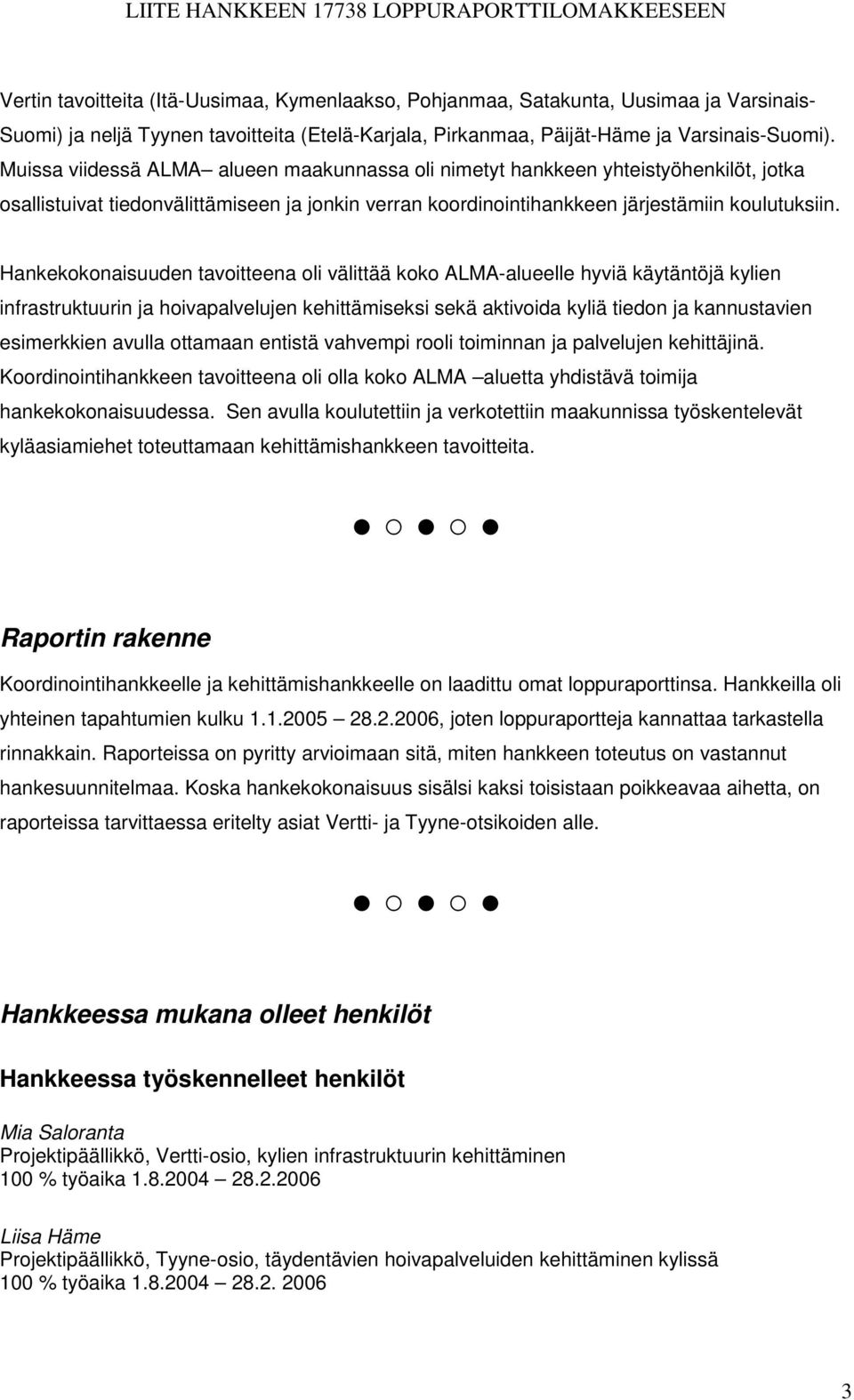 Hankekokonaisuuden tavoitteena oli välittää koko ALMA-alueelle hyviä käytäntöjä kylien infrastruktuurin ja hoivapalvelujen kehittämiseksi sekä aktivoida kyliä tiedon ja kannustavien esimerkkien