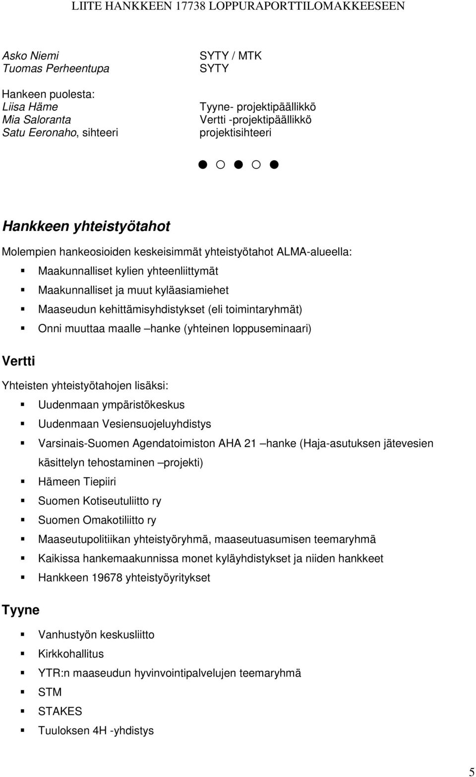 toimintaryhmät) Onni muuttaa maalle hanke (yhteinen loppuseminaari) Vertti Yhteisten yhteistyötahojen lisäksi: Uudenmaan ympäristökeskus Uudenmaan Vesiensuojeluyhdistys Varsinais-Suomen