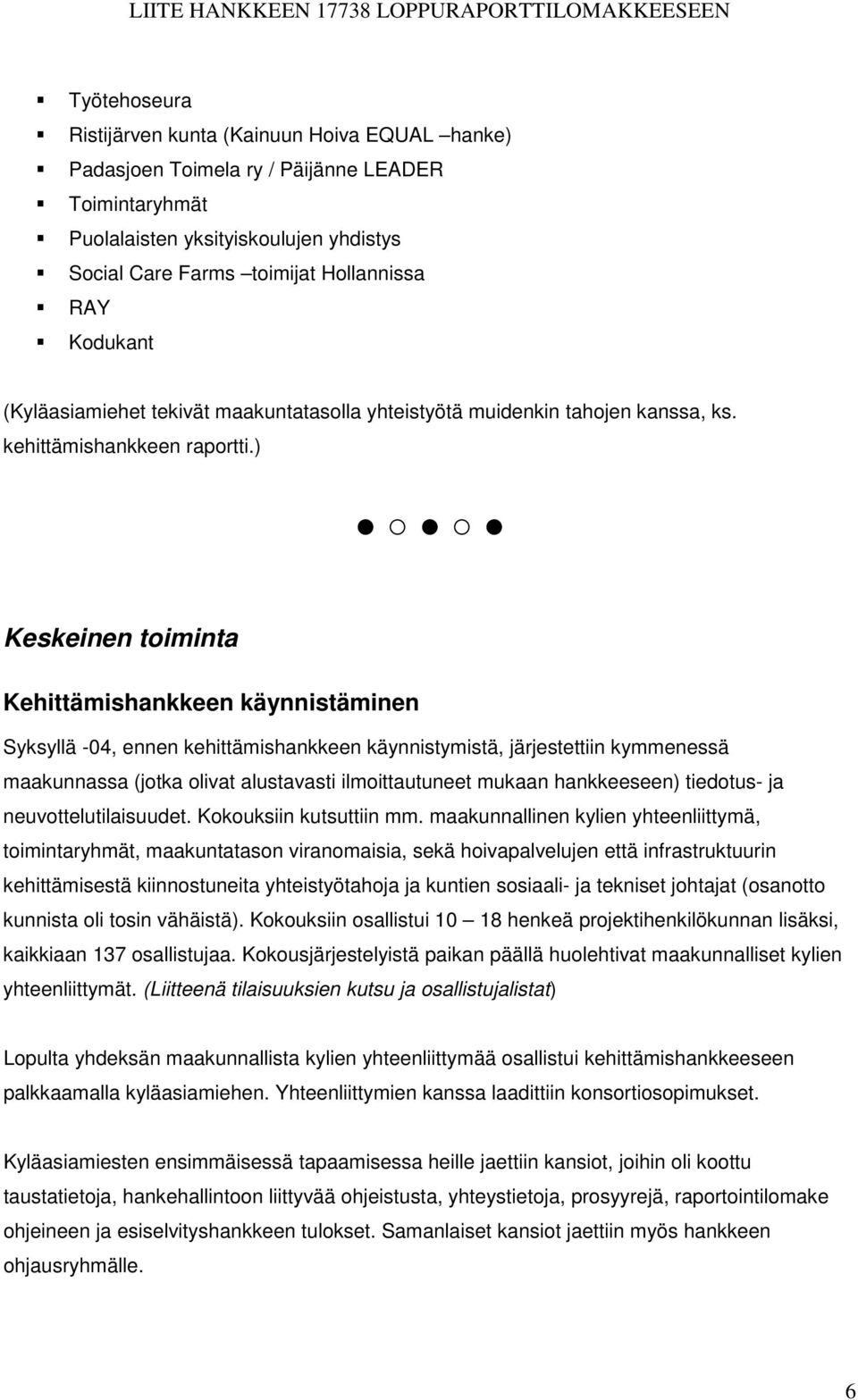 ) Keskeinen toiminta Kehittämishankkeen käynnistäminen Syksyllä -04, ennen kehittämishankkeen käynnistymistä, järjestettiin kymmenessä maakunnassa (jotka olivat alustavasti ilmoittautuneet mukaan