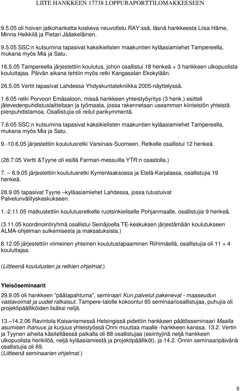 1.6.05 retki Porvoon Emäsaloon, missä hankkeen yhteistyöyritys (3 henk.) esitteli jätevedenpuhdistuslaitteitaan ja työmaata, jossa rakennetaan useamman kiinteistön yhteistä pienpuhdistamoa.