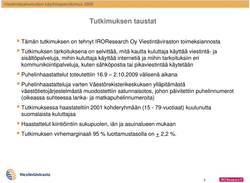 200 välisenä aikana Puhelinhaastatteluja varten Väestörekisterikeskuksen ylläpitämästä väestötietojärjestelmästä muodostettiin satunnaisotos, johon päivitettiin puhelinnumerot (oikeassa suhteessa